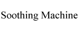 SOOTHING MACHINE trademark