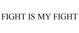 FIGHT IS MY FIGHT trademark