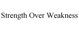 STRENGTH OVER WEAKNESS trademark