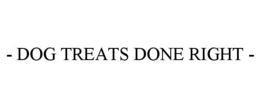 - DOG TREATS DONE RIGHT - trademark