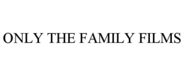 ONLY THE FAMILY FILMS trademark
