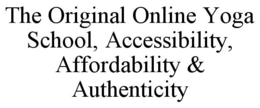 THE ORIGINAL ONLINE YOGA SCHOOL, ACCESSIBILITY, AFFORDABILITY & AUTHENTICITY trademark