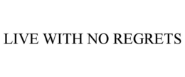 LIVE WITH NO REGRETS trademark