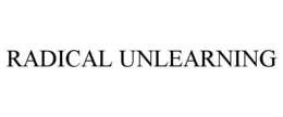 RADICAL UNLEARNING trademark