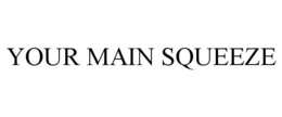 YOUR MAIN SQUEEZE trademark
