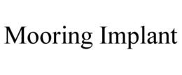 MOORING IMPLANT trademark