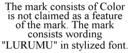 THE MARK CONSISTS OF COLOR IS NOT CLAIMED AS A FEATURE OF THE MARK. THE MARK CONSISTS WORDING "LURUMU" IN STYLIZED FONT. trademark