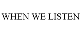 WHEN WE LISTEN trademark