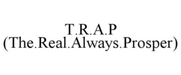 T.R.A.P (THE.REAL.ALWAYS.PROSPER) trademark