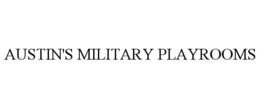 AUSTIN'S MILITARY PLAYROOMS trademark