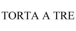 TORTA A TRE trademark