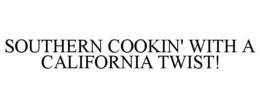 SOUTHERN COOKIN' WITH A CALIFORNIA TWIST! trademark