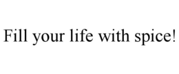 FILL YOUR LIFE WITH SPICE! trademark