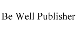 BE WELL PUBLISHER trademark
