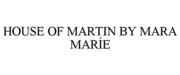 HOUSE OF MARTIN BY MARA MARÍE trademark