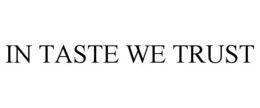 IN TASTE WE TRUST trademark