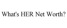 WHAT'S HER NET WORTH? trademark