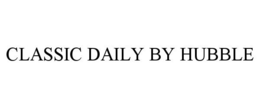 CLASSIC DAILY BY HUBBLE trademark