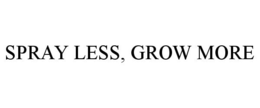 SPRAY LESS, GROW MORE trademark