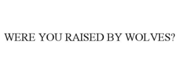 WERE YOU RAISED BY WOLVES? trademark