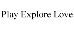 PLAY EXPLORE LOVE trademark