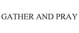 GATHER AND PRAY trademark