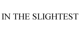 IN THE SLIGHTEST trademark