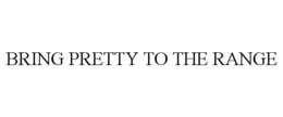 BRING PRETTY TO THE RANGE trademark