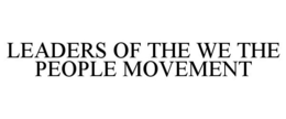 LEADERS OF THE WE THE PEOPLE MOVEMENT trademark