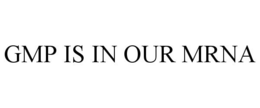 GMP IS IN OUR MRNA trademark