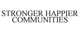 STRONGER HAPPIER COMMUNITIES trademark