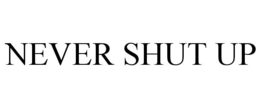 NEVER SHUT UP trademark