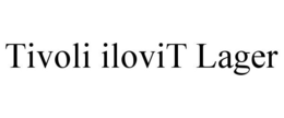 TIVOLI ILOVIT LAGER trademark