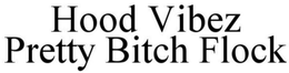 HOOD VIBEZ PRETTY BITCH FLOCK trademark