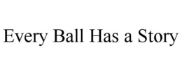 EVERY BALL HAS A STORY trademark