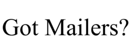 GOT MAILERS? trademark