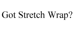 GOT STRETCH WRAP? trademark