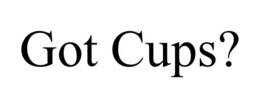GOT CUPS? trademark