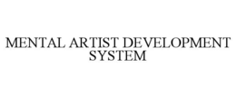 MENTAL ARTIST DEVELOPMENT SYSTEM trademark