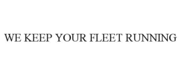 WE KEEP YOUR FLEET RUNNING trademark