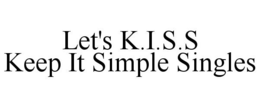 LET'S K.I.S.S KEEP IT SIMPLE SINGLES trademark