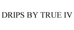 DRIPS BY TRUE IV trademark