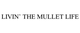 LIVIN' THE MULLET LIFE trademark