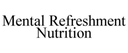 MENTAL REFRESHMENT NUTRITION trademark