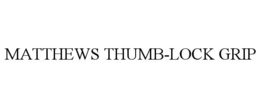 MATTHEWS THUMB-LOCK GRIP trademark