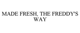 MADE FRESH, THE FREDDY'S WAY trademark