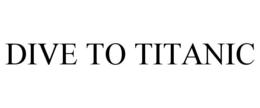 DIVE TO TITANIC trademark