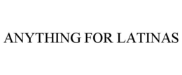 ANYTHING FOR LATINAS trademark