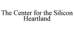 THE CENTER FOR THE SILICON HEARTLAND trademark