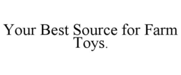 YOUR BEST SOURCE FOR FARM TOYS. trademark